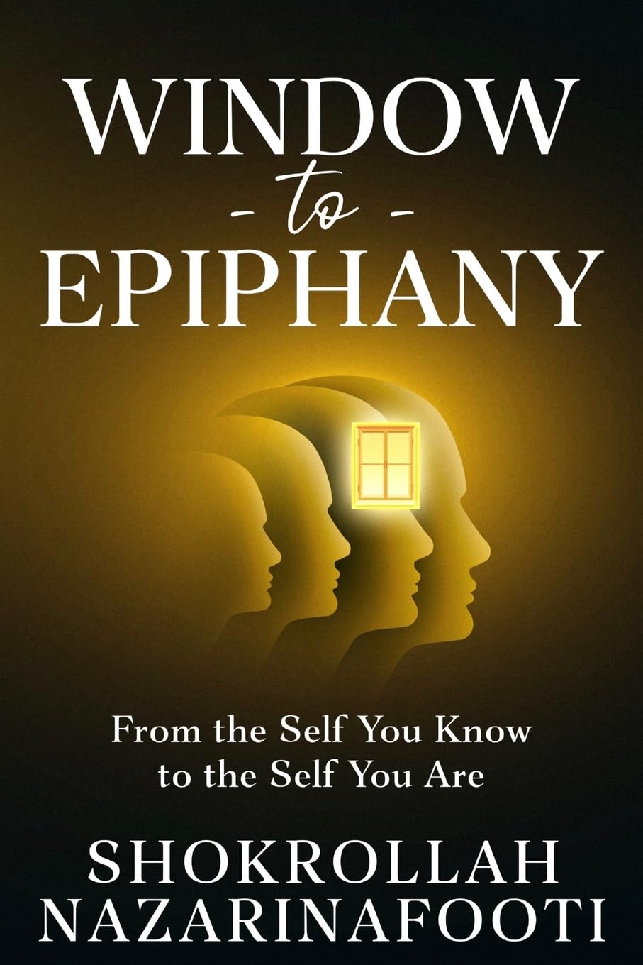 Window to Epiphany: From the Self You Know to the Self You Are
