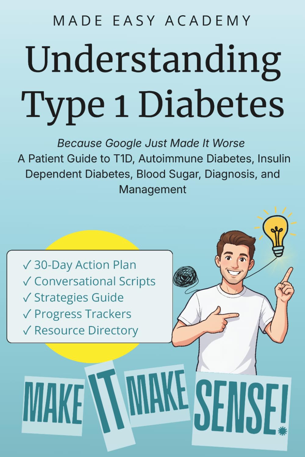 Understanding Type 1 Diabetes: Because Google Just Made It Worse — A Patient Guide to T1D, Autoimmune Diabetes, Insulin Dependent Diabetes, Blood Sugar, Diagnosis, and Management