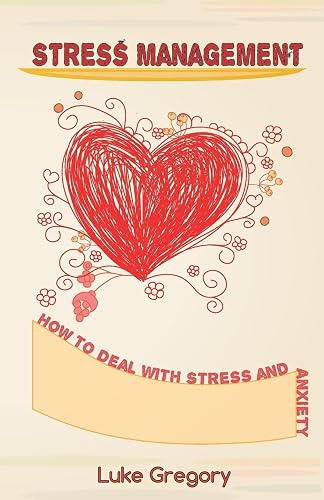 Stress Management: How to Deal with Stress and Anxiety. Coping with Difficult People and Moments in Life