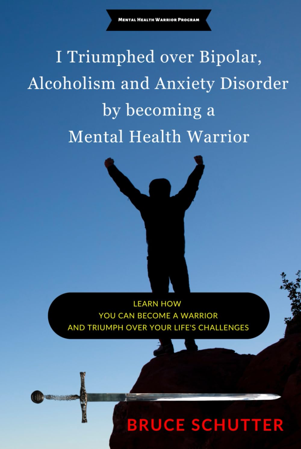 I triumphed over Bipolar, Alcoholism and Anxiety Disorder by becoming a Mental Health Warrior: Learn how you can become a warrior and triumph over ... challenges (Mental Health Warrior Program)