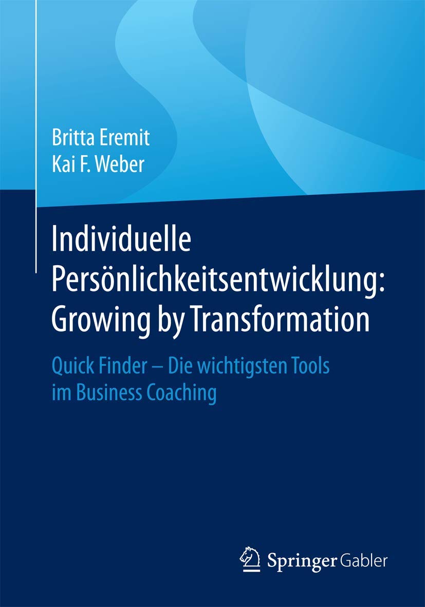 Individuelle Persönlichkeitsentwicklung: Growing by Transformation: Quick Finder — Die wichtigsten Tools im Business Coaching