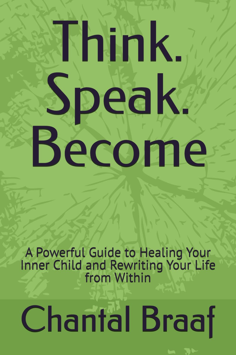 Think. Speak. Become: A Powerful Guide to Healing Your Inner Child and Rewriting Your Life from Within (Think.Speak.Become)