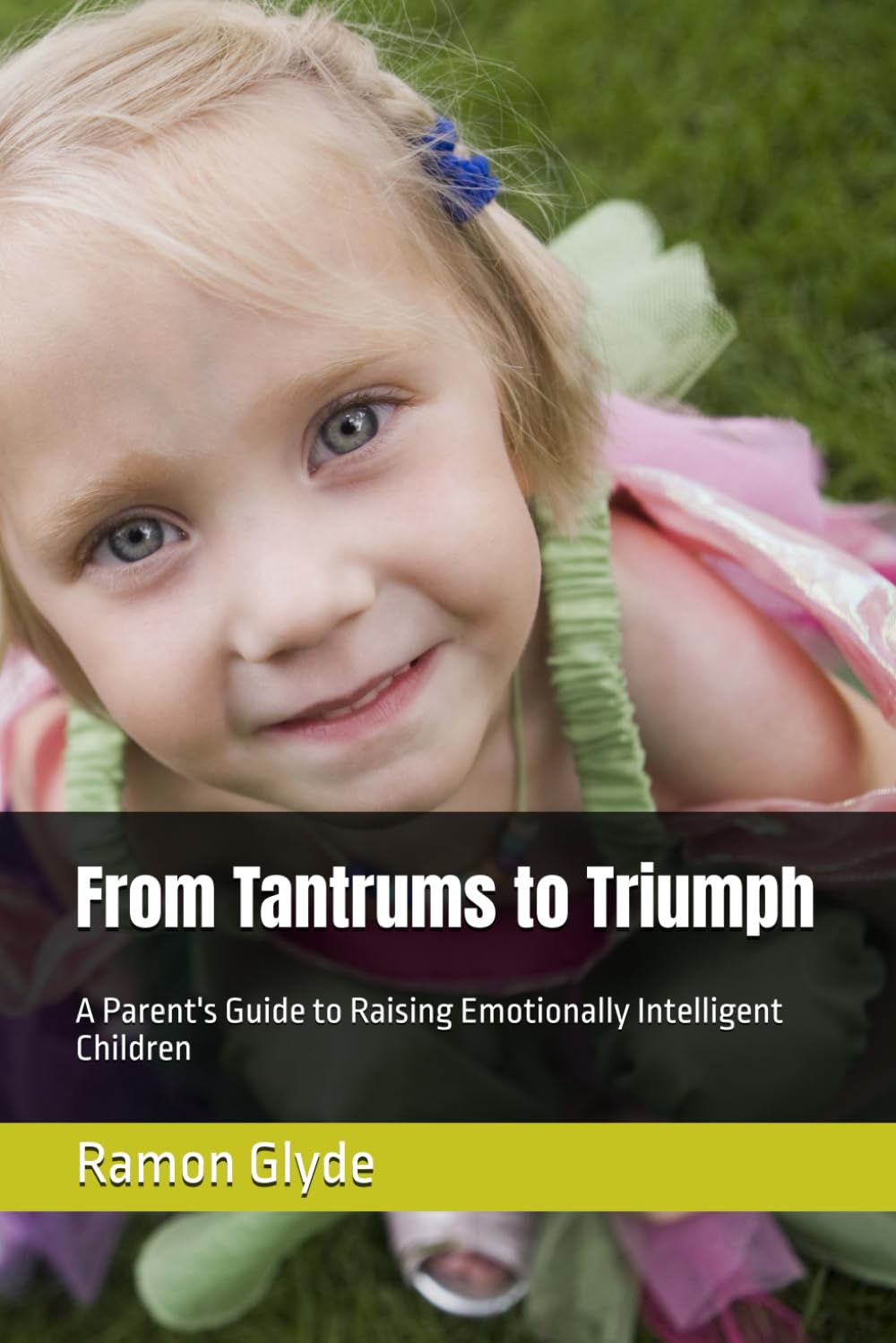 From Tantrums to Triumph: A Parent's Guide to Raising Emotionally Intelligent Children