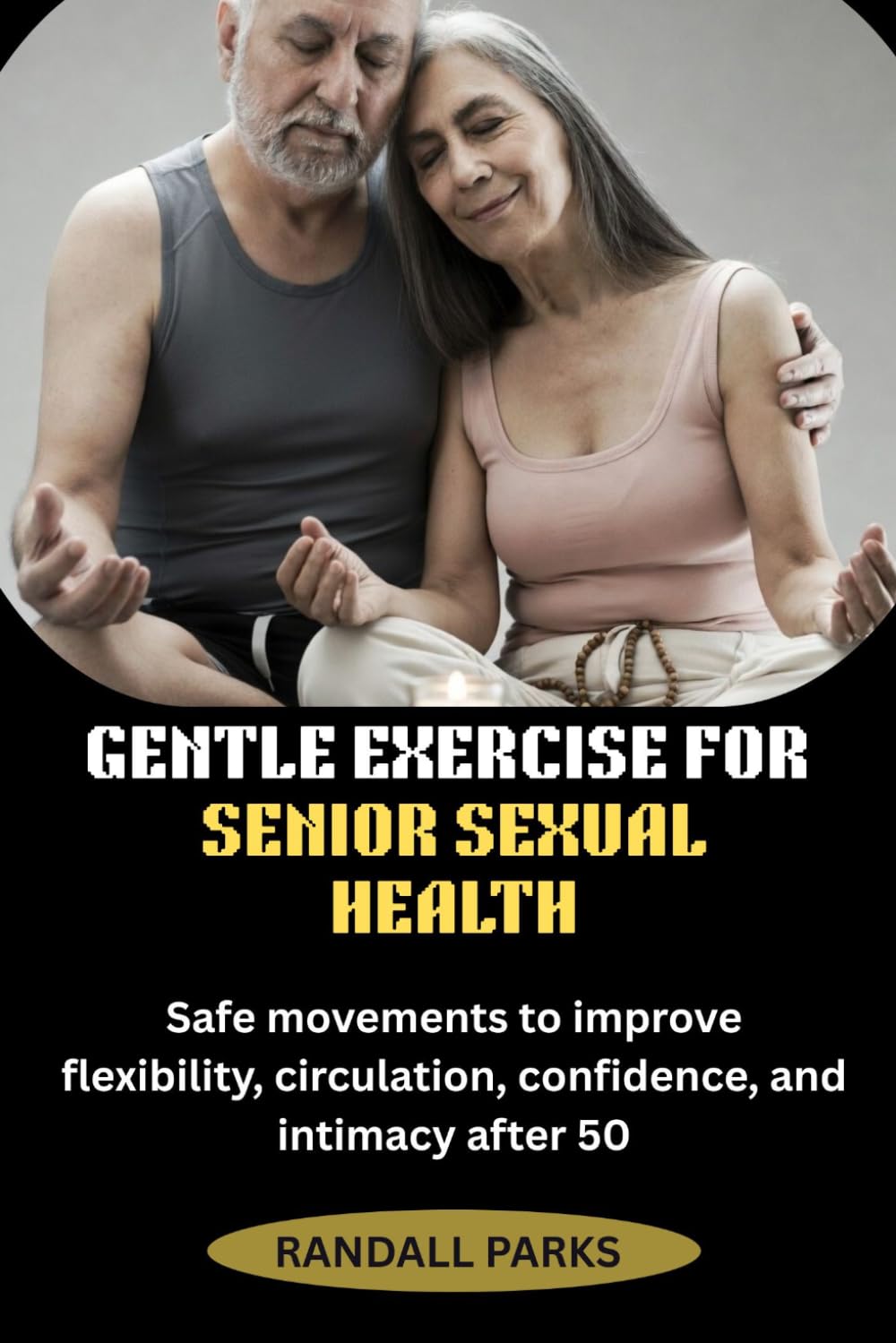 GENTLE EXERCISE FOR SENIOR SEXUAL HEALTH: Safe movements to improve flexibility, circulation, confidence, and intimacy after 50