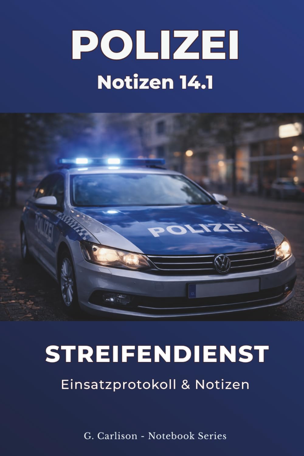 POLIZEI – Notizen 14.1 – Streifendienst: Einsatzprotokoll, Beobachtungen und persönliche Notizen im Streifendienst (G. Carlison Notebook Series)
