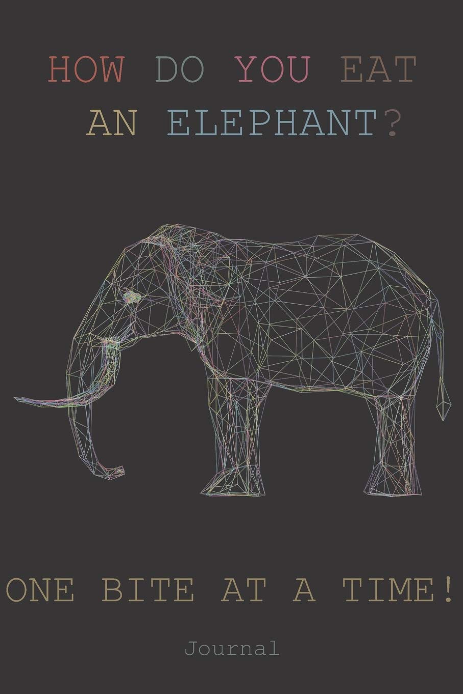 HOW DO YOU EAT AN ELEPHANT? ONE BITE AT A TIME! Journal: Classic Ruled Notebook (6x9) 100 pages