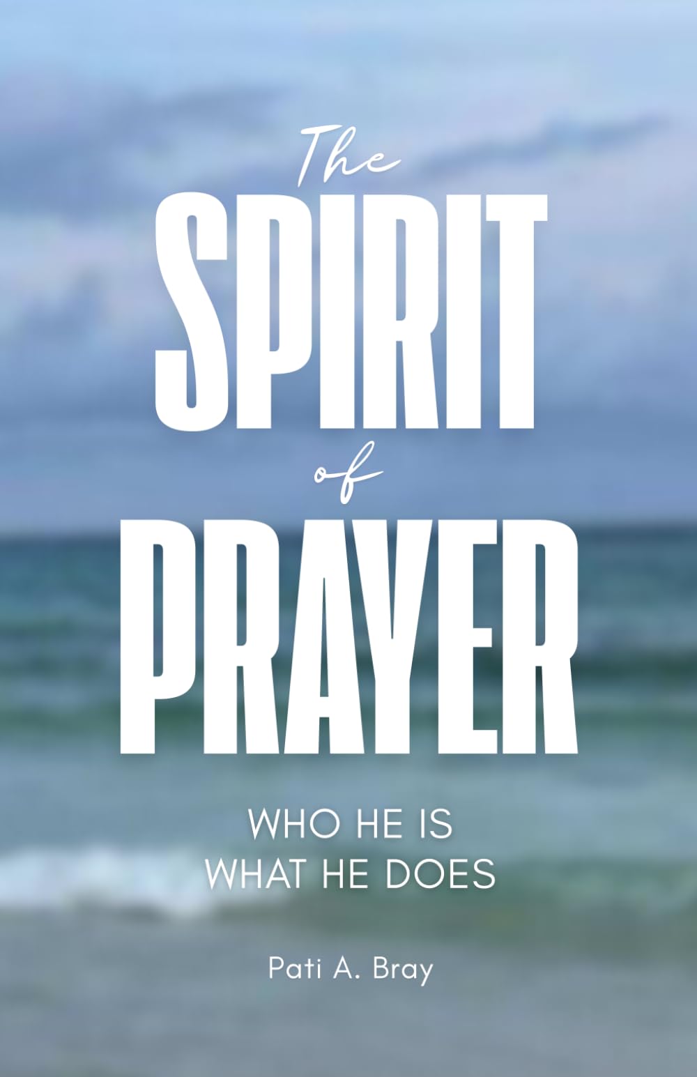 The Spirit of Prayer: Who He Is - What He Does