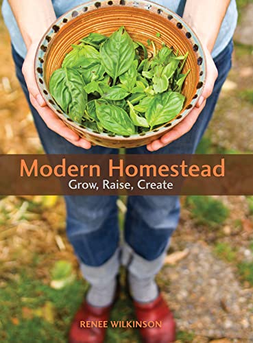 Modern Homestead: Grow, Raise, Create