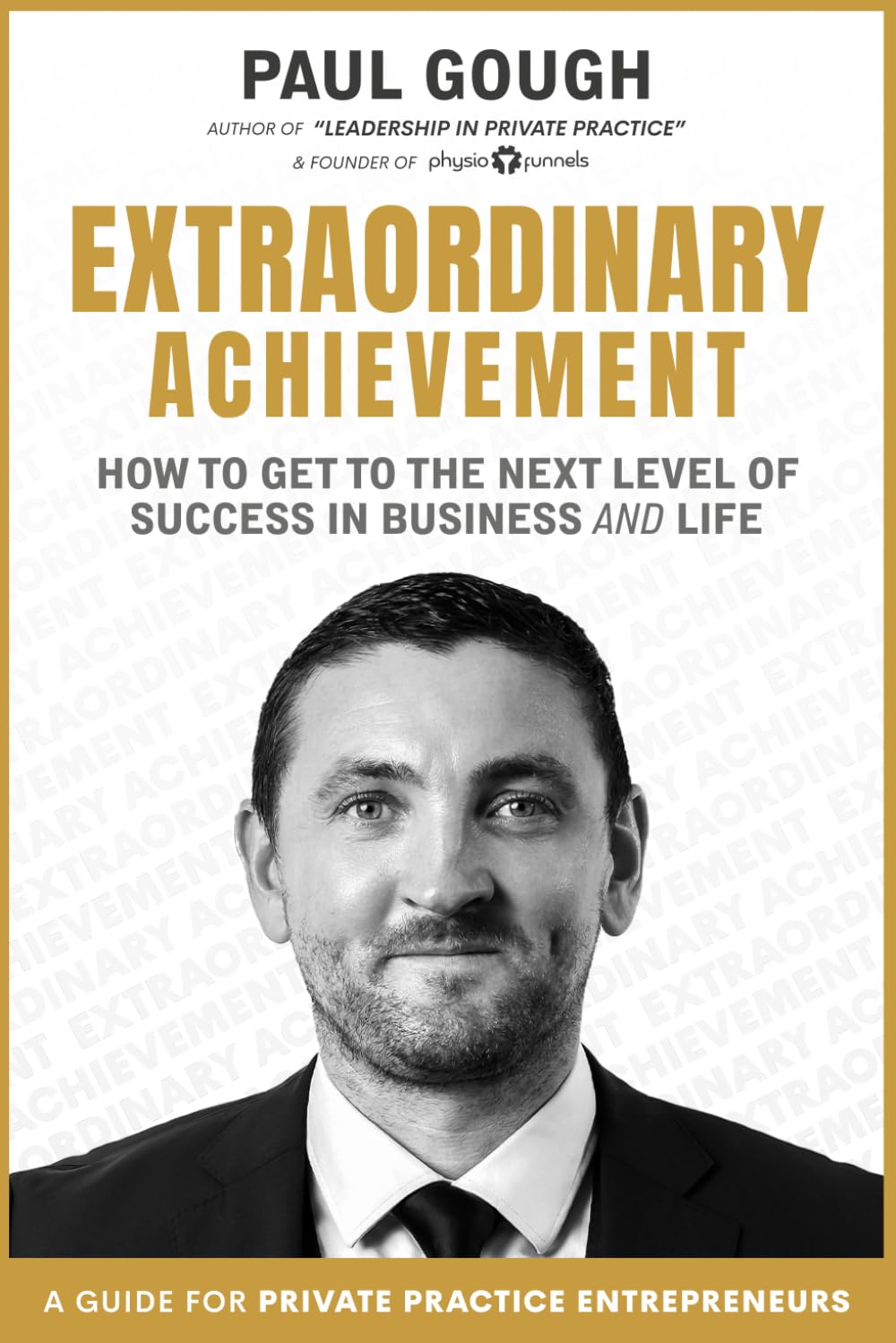 Extraordinary Achievement: How To Get To The Next Level Of Success In Business And Life. A Guide For Private Practice Entrepreneurs