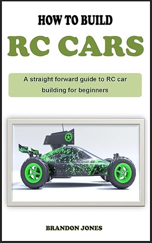 HOW TO BUILD RC CARS: A detailed descriptive RC car building guidebook on how to build remote-controlled cars from scratch for complete beginners