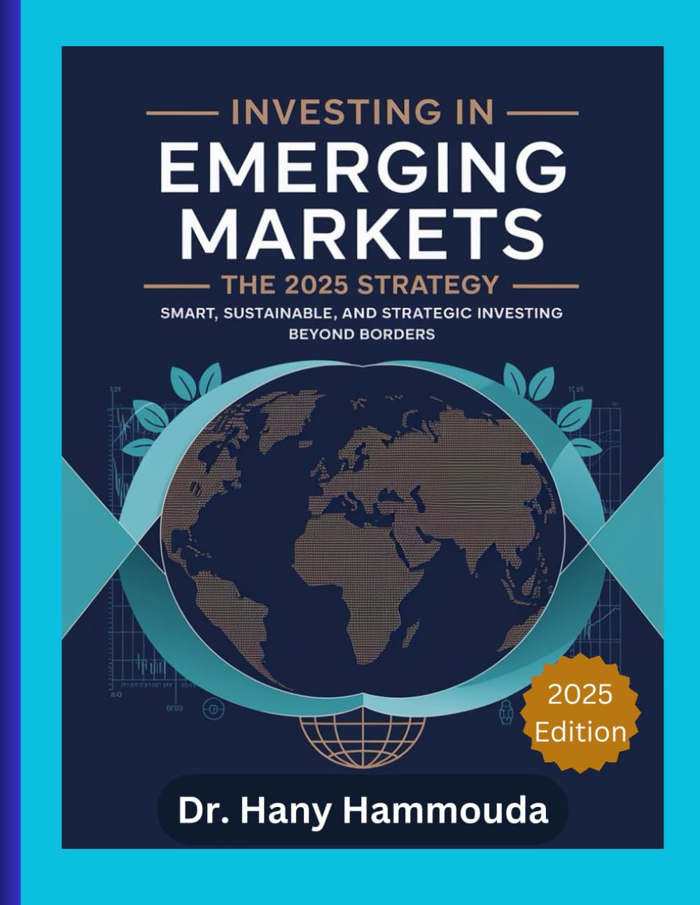 Investing in Emerging Markets: The 2025 Strategy: Smart, Sustainable, and Strategic Investing Beyond Borders (The Global Investment Playbook — Emerging Markets Edition)