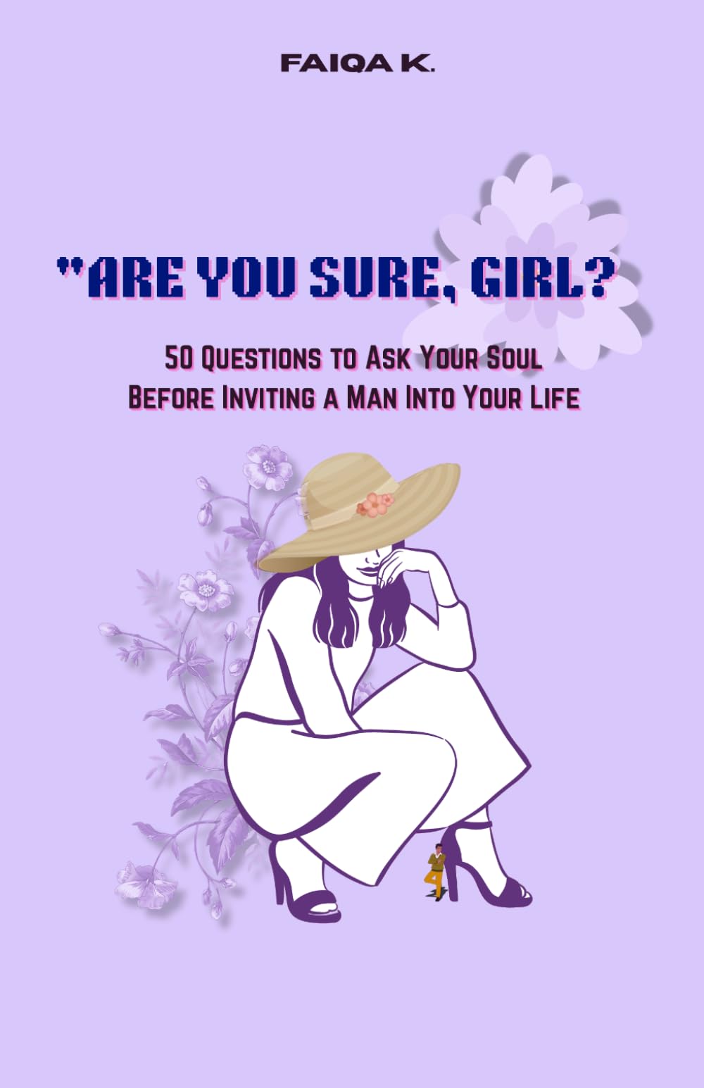 ARE YOU SURE, GIRL?: 50 Questions to Ask Your Soul Before Inviting a Man Into Your Life (A Humor Book for the Brave, the Delusional, and the Bored)