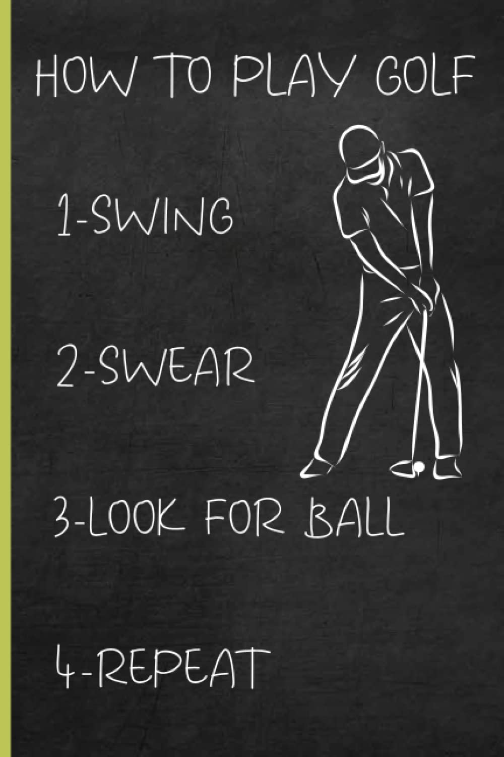 Golf Gifts For Men : How To Play Golf 1-Swing 2-Swear 3-Look For Ball 4-Repeat: Gifts For Golfers Lined Notebook 6x9 120 Pages