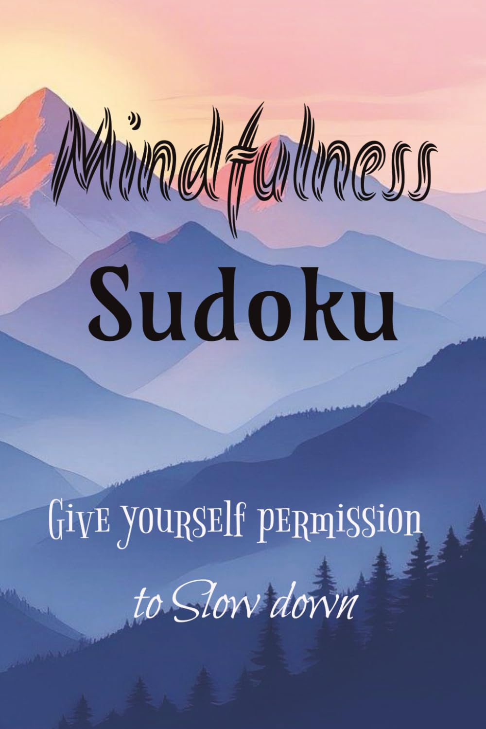 Mindfulness Sudoku Puzzle Book: Sudoku Puzzles for Mindfulness | Help Focus the Mind, Unwind, Reset and Reconnect | 6x9 inches, 110 Pages | 50+ Puzzles | Solutions Included