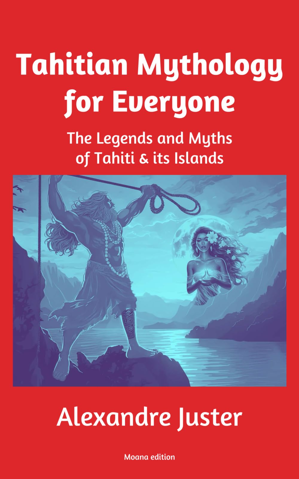 Tahitian Mythology for Everyone: The Legends and Myths of Tahiti & its Islands