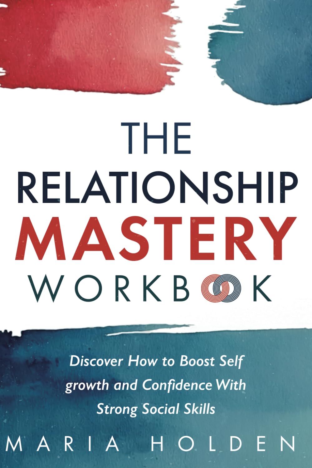 The Relationship Mastery Workbook: Discover How to Boost Self-Growth and Confidence With Strong Social Skills (Thriving in Life)
