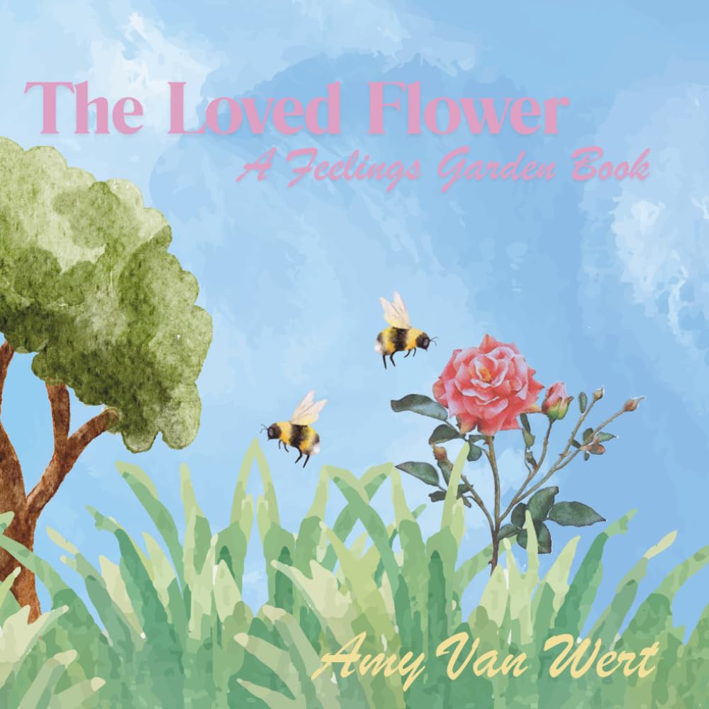 The Loved Flower: A Feelings Garden Book