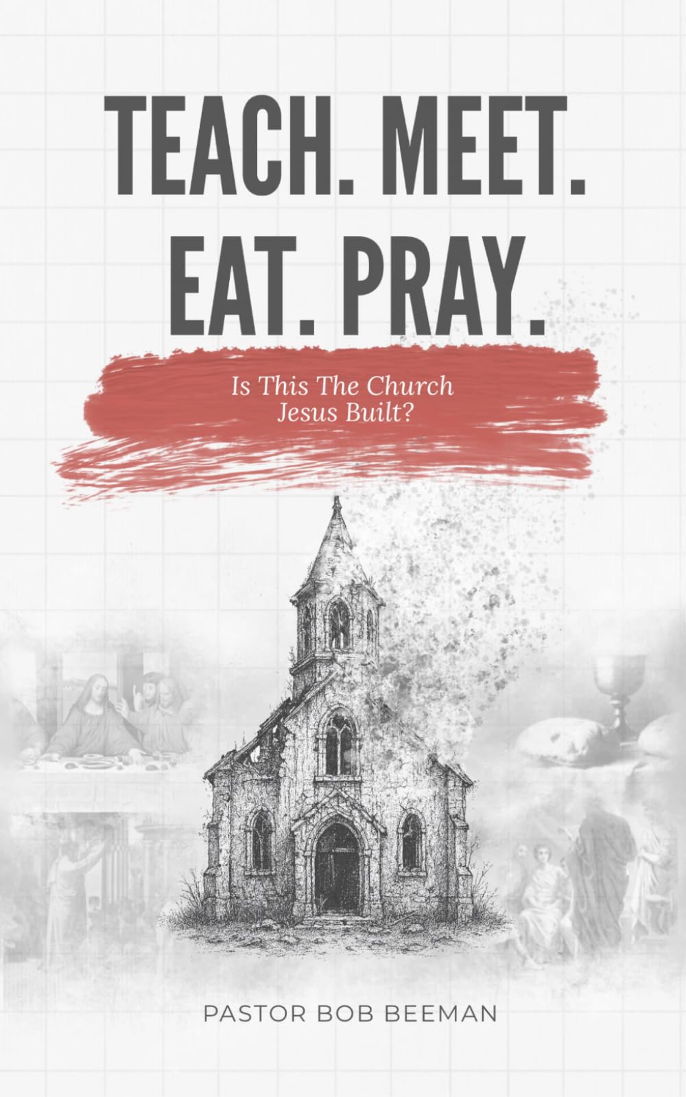 TEACH. MEET. EAT. PRAY: Is this The Church Jesus Built?