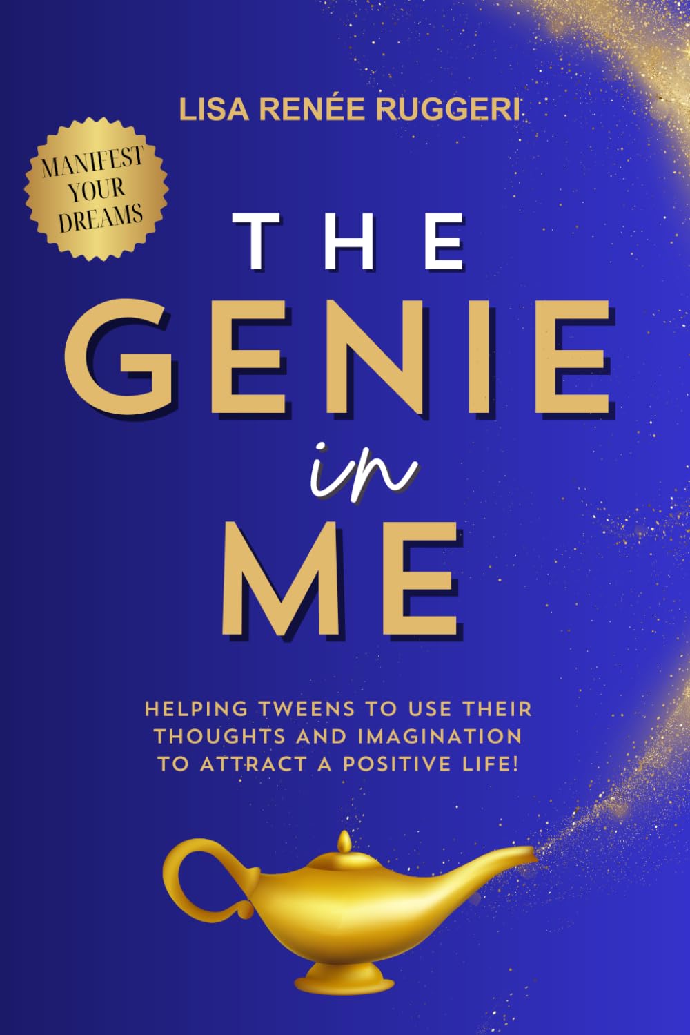 The Genie in Me: Helping you to Use your Thoughts and your Imagination to Attract the Life of your Dreams!
