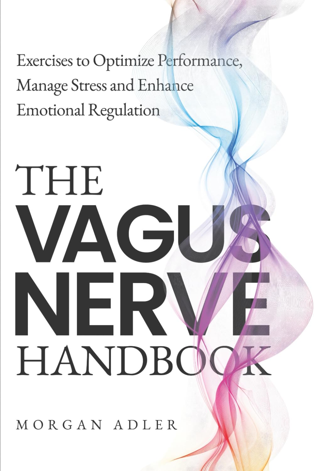 The Vagus Nerve Handbook: Exercises to Optimize Performance, Manage Stress and Enhance Emotional Regulation.