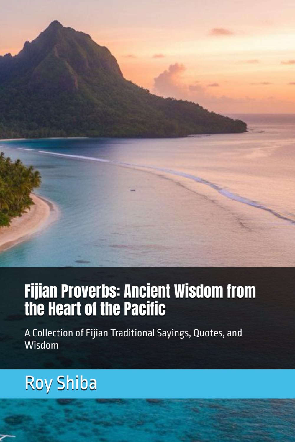 Fijian Proverbs: Ancient Wisdom from the Heart of the Pacific: A Collection of Fijian Traditional Sayings, Quotes, and Wisdom (The World Wisdom Archive)