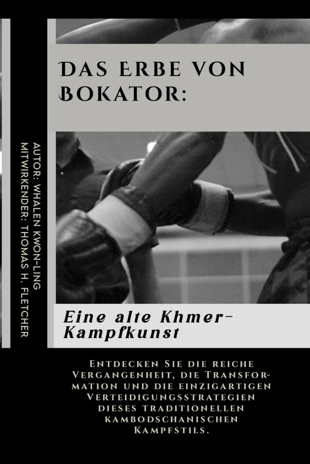 Das Erbe von Bokator: Eine alte Khmer-Kampfkunst: Entdecken Sie die reiche Vergangenheit, die Transformation und die einzigartigen ... Eine umfassende und leicht verständlich)