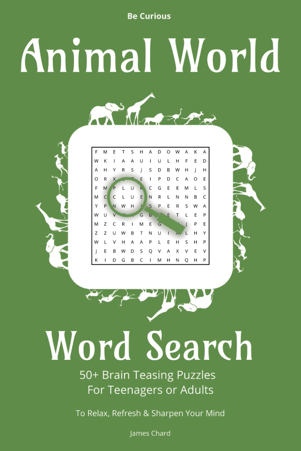 Animal World Word Search: 50+ Brain Teasing Puzzles For Teenagers or Adults, To Relax, Refresh & Sharpen Your Mind (Be Curious)