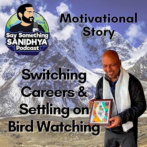 #14 Switching Careers & Settling on Bird Watching ft. Peter Lobo - Motivational Story @ Say Something Sanidhya podcast
