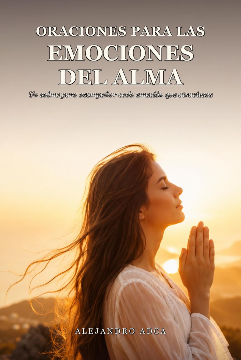 Oraciones para las emociones del alma: Un salmo para acompañar cada emoción que atraviesas