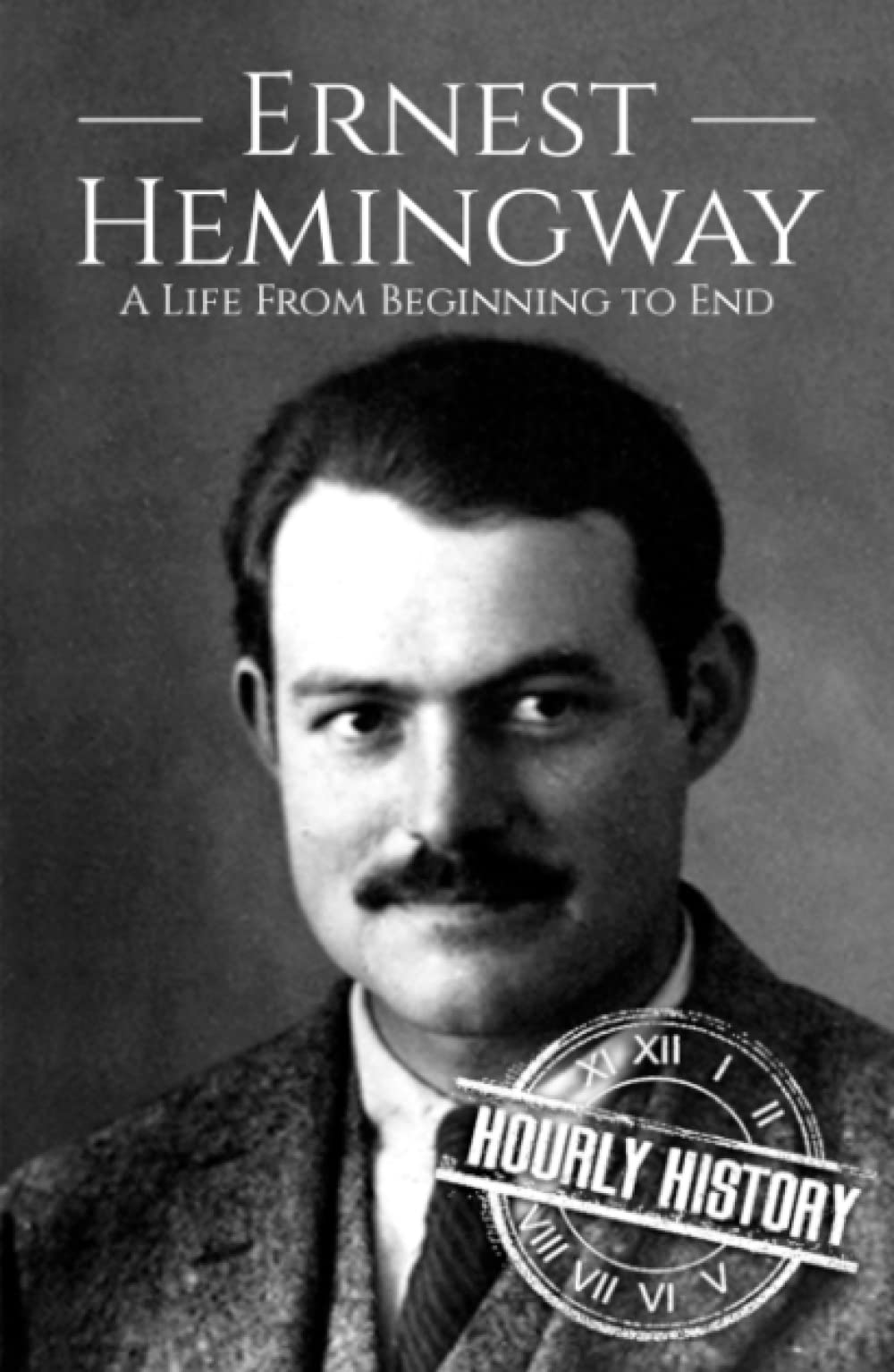 Ernest Hemingway: A Life from Beginning to End (Biographies of American Authors)