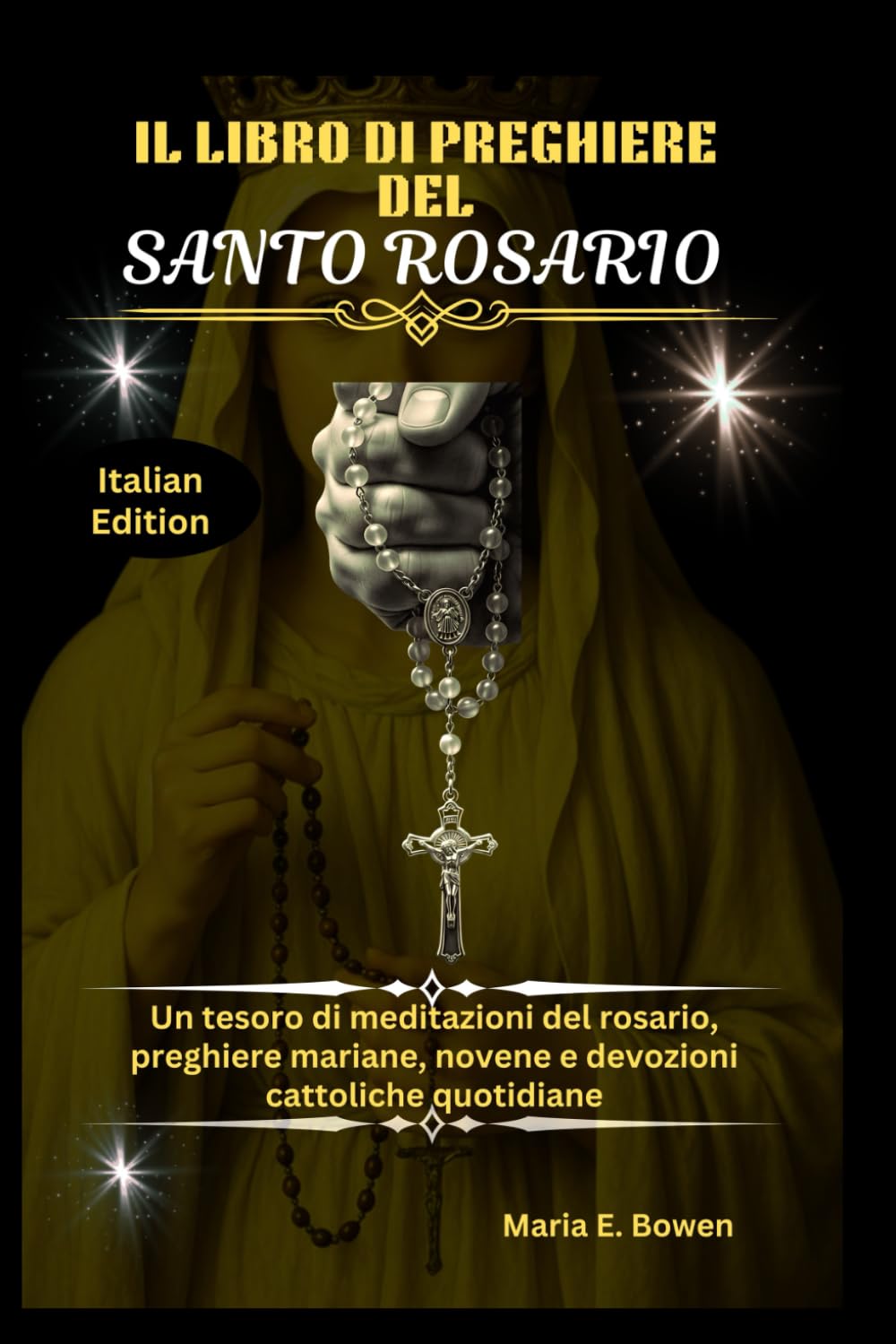 IL LIBRO DI PREGHIERE DEL SANTO ROSARIO: Un tesoro di meditazioni del rosario, preghiere mariane, novene e devozioni cattoliche quotidiane