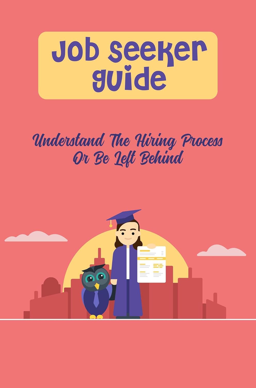 Job Seeker Guide Understand The Hiring Process Or Be Left