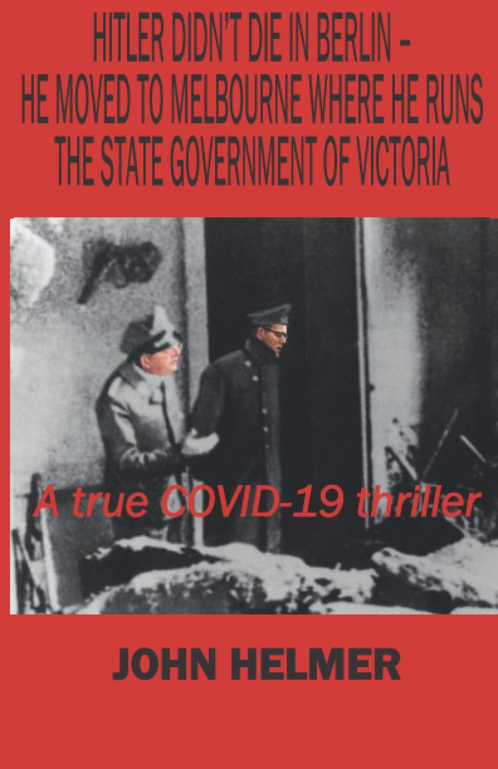 Hitler didn't die in Berlin - he moved to Melbourne where he runs the State Government of Victoria: A true COVID-19 thriller