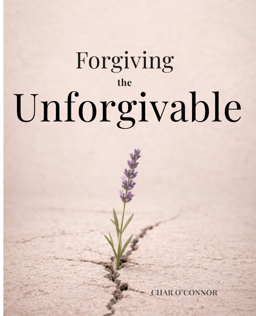 Forgiving the Unforgivable: Moving Forward While the Hurt Is Still There
