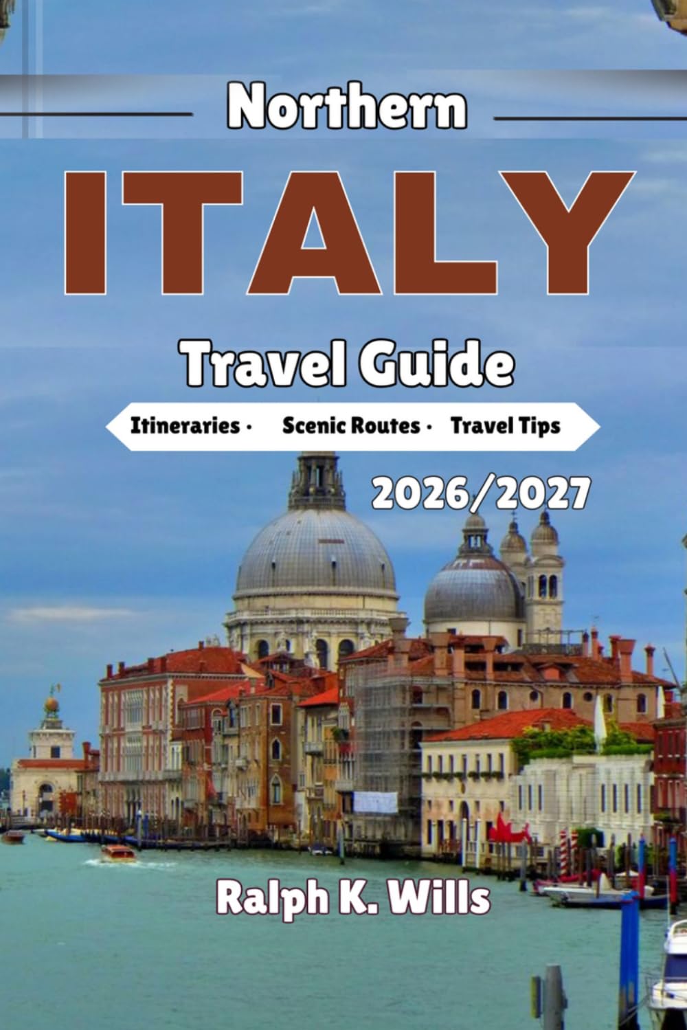 NORTHERN ITALY Travel Guide 2026/2027: Step-by-Step Itineraries, Scenic Routes, and Travel Tips with Local Cuisine and Practical Advice for Visiting Milan, Venice, and the Dolomites.