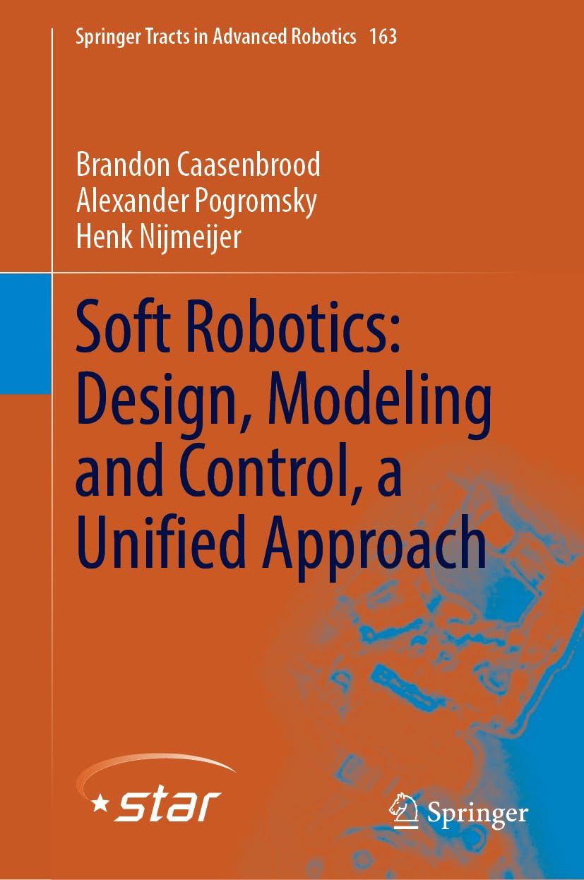 Soft Robotics: Design, Modeling and Control, a Unified Approach (Springer Tracts in Advanced Robotics, 163)