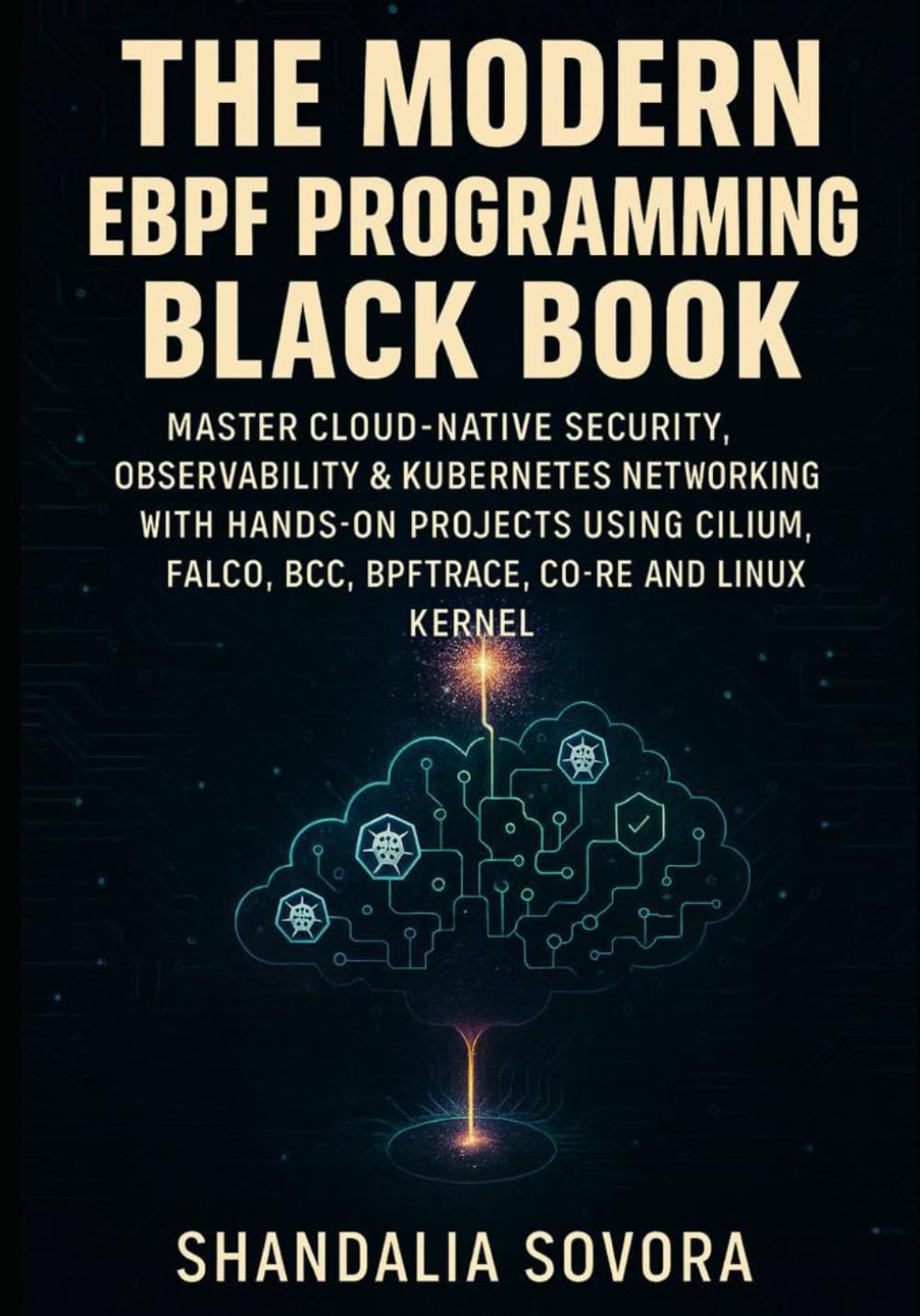 THE MODERN EBPF PROGRAMMING BLACK BOOK: MASTER CLOUD-NATIVE SECURITY, OBSERVABILITY & KUBERNETES NETWORKING WITH HANDS-ON PROJECTS USING CILIUM, FALCO, BCC, BPFTRACE, CO-RE AND THE LINUX KERNEL