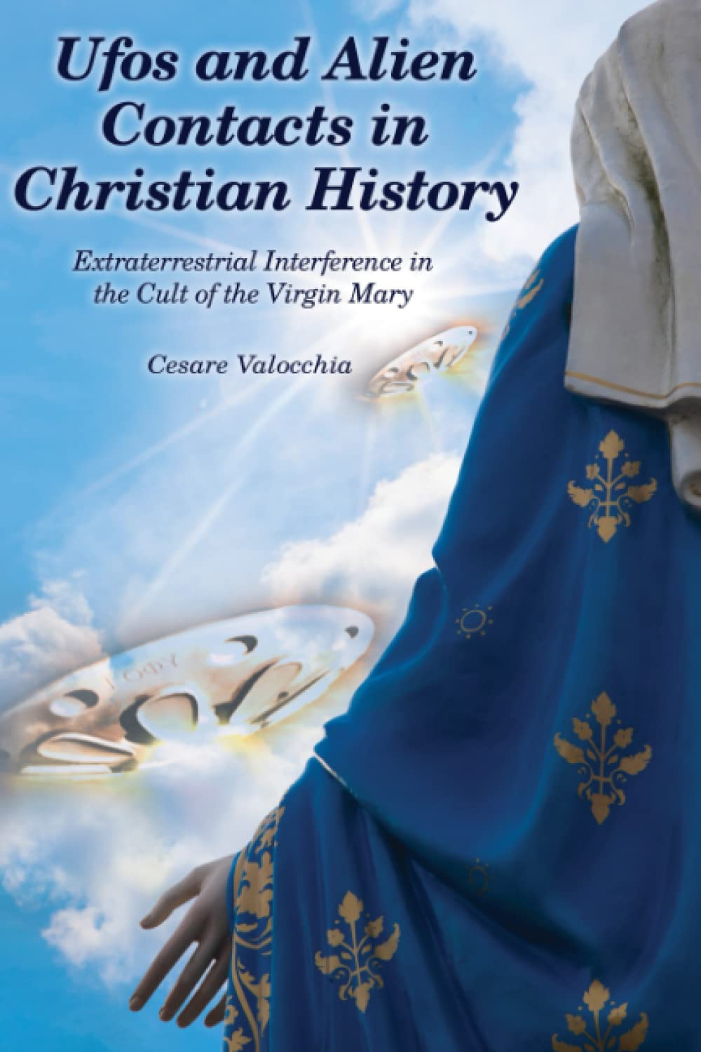 UFOs and Alien Contacts in Christian History: Extraterrestrial Interference in the Cult of the Virgin Mary Copyright