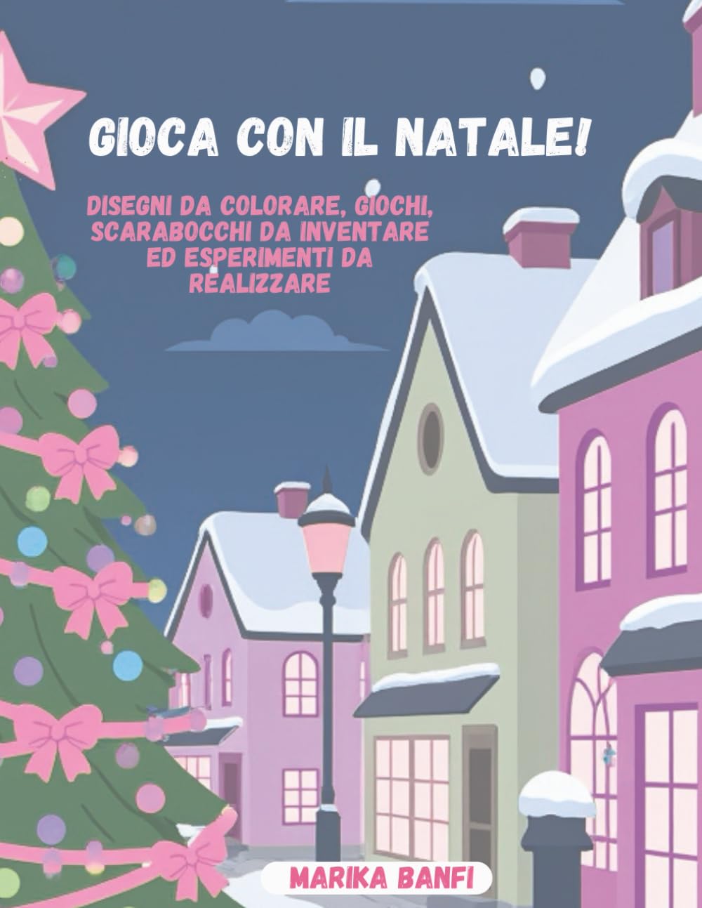 Gioca con il Natale!: Tanti disegni da colorare, giochi da fare, scarabocchi da inventare ed esperimenti da realizzare