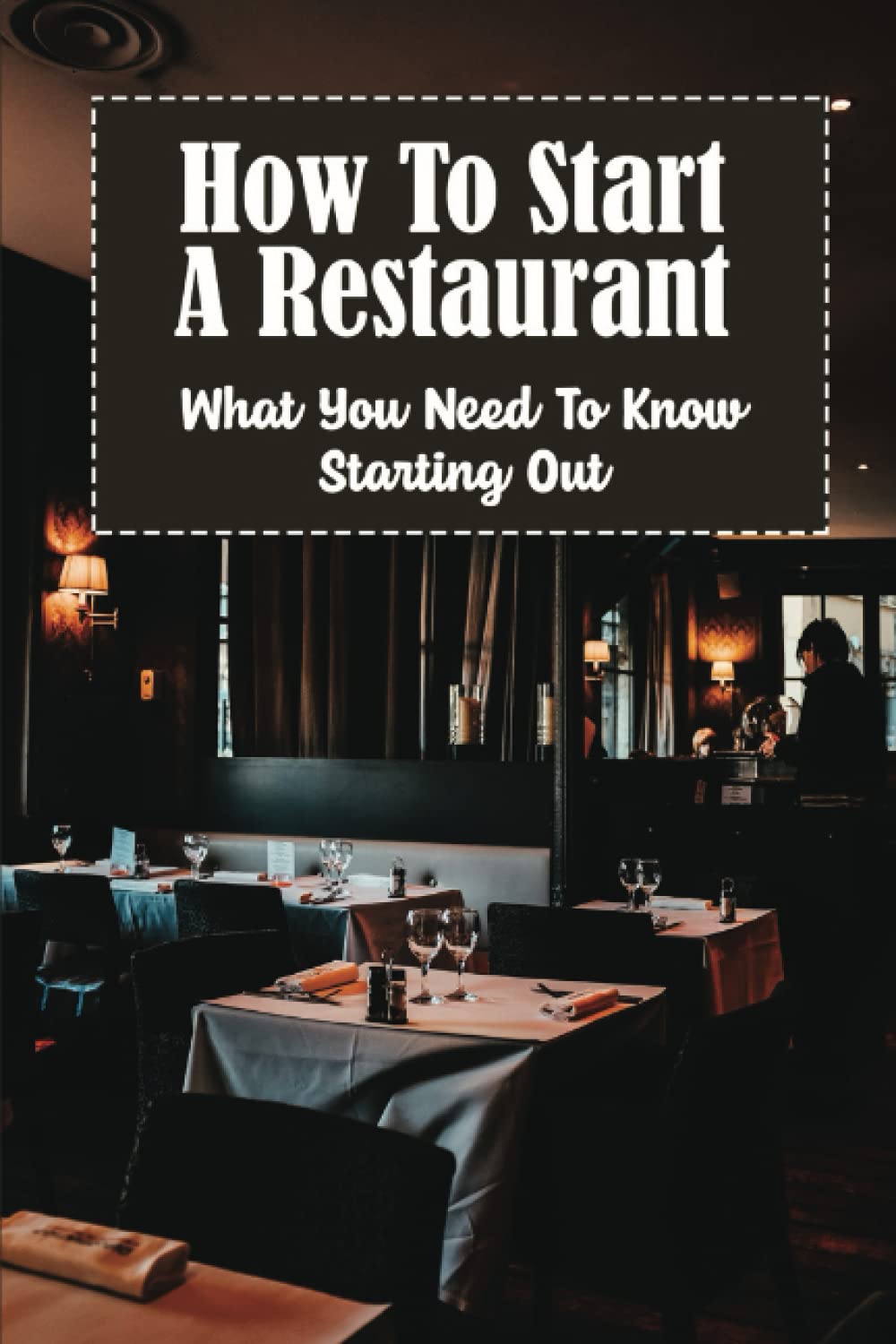 How To Start A Restaurant: What You Need To Know Starting Out