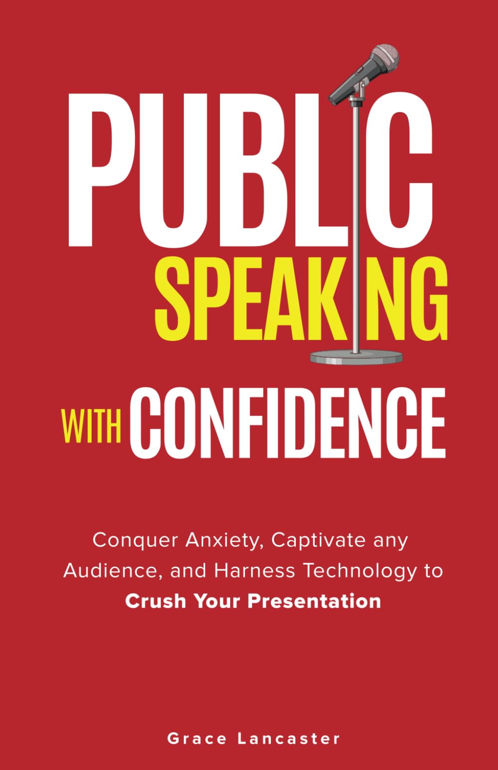 Public Speaking with Confidence: Conquer Anxiety, Captivate any Audience, and Harness Technology to Crush Your Presentation