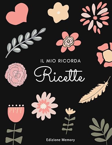 IL MIO RICORDA RICETTE: Ricettario per Custodire Scrivere e Ordinare i Tuoi 100 Piatti Preferiti. Utilizzabile per Ricette Dolci, Primi e Secondi Piatti. Idea Regalo!