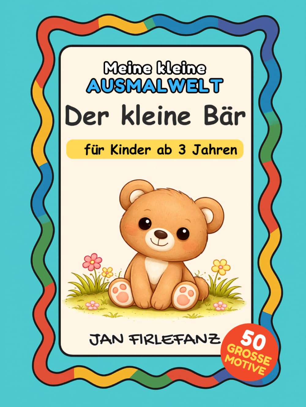 Meine kleine Ausmalwelt – Der kleine Bär: Liebevolles Malbuch für Kinder ab 3 Jahren – perfekt für entspannte kreative Momente und als Geschenk