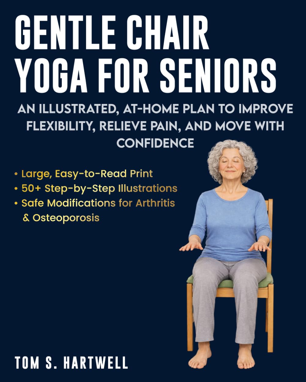 Gentle Chair Yoga for Seniors: An Illustrated, At Home Plan to Improve Flexibility, Relieve Pain, and move with Confidence