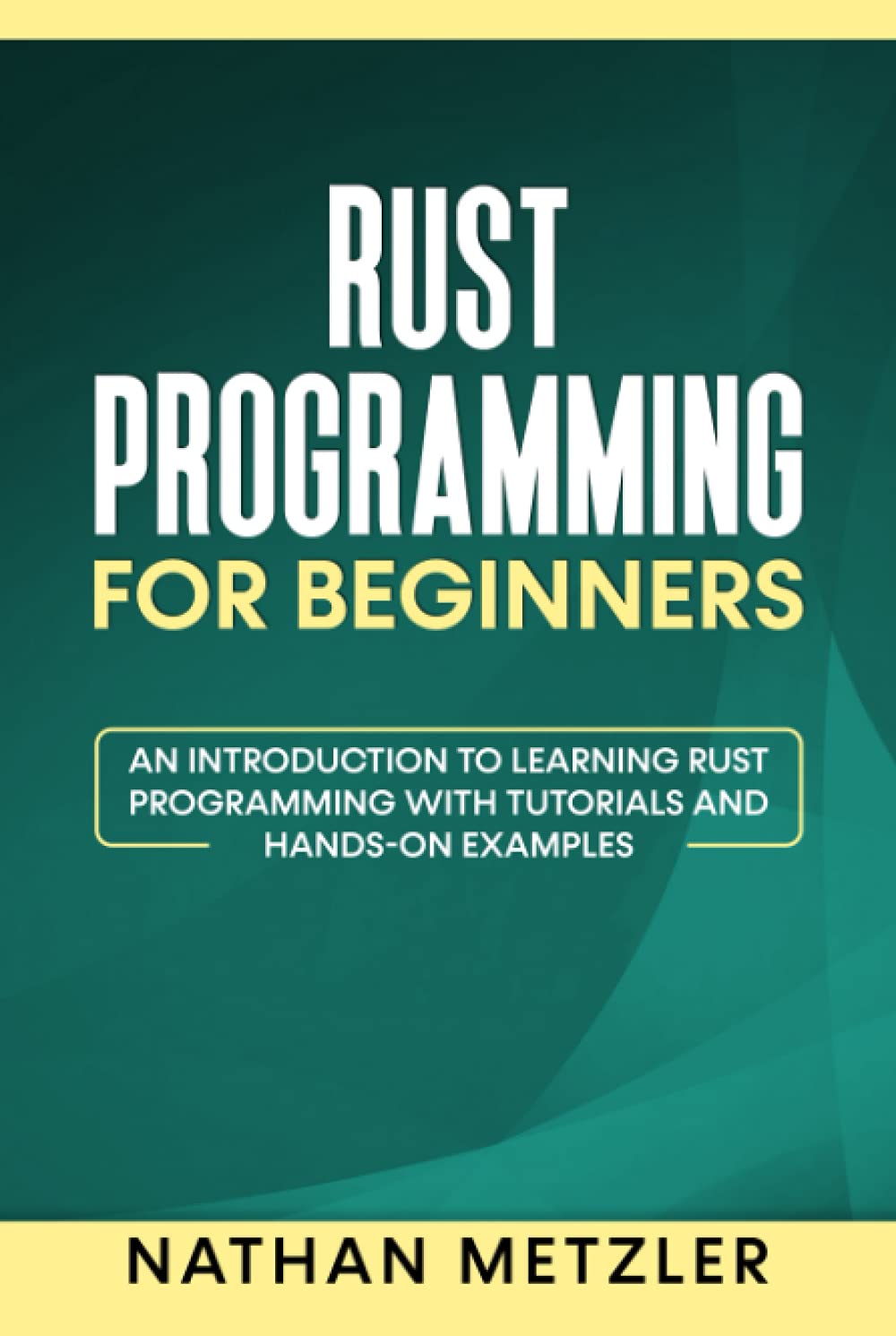 Rust Programming for Beginners: An Introduction to Learning Rust Programming with Tutorials and Hands-On Examples