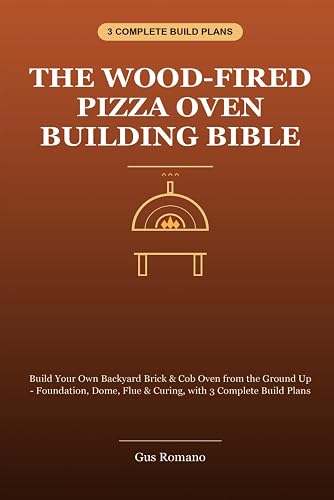 Wood-Fired Pizza Oven Building Bible: 3 Complete Brick Dome, Barrel & Cob Oven Plans with Foundation to Flue Guide Wood-Fired Pizza Oven Building Bible: 3 Complete Brick Dome, Barrel & Cob Oven Plans with Foundation to Flue Guide