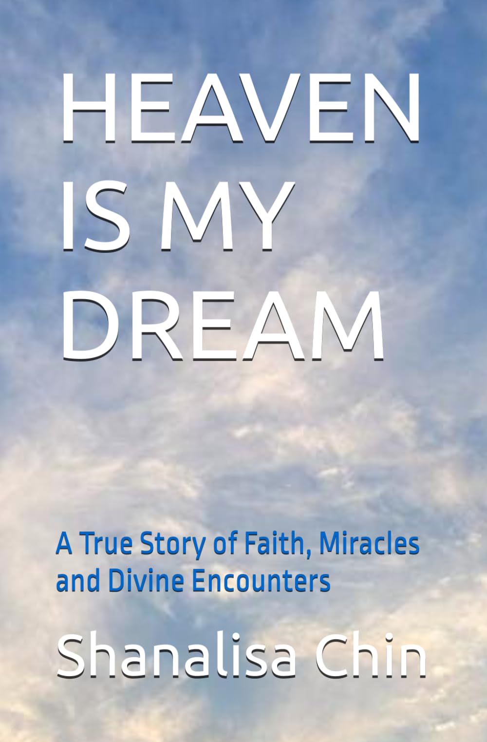 HEAVEN IS MY DREAM: A True Story of Faith, Miracles and Divine Encounters