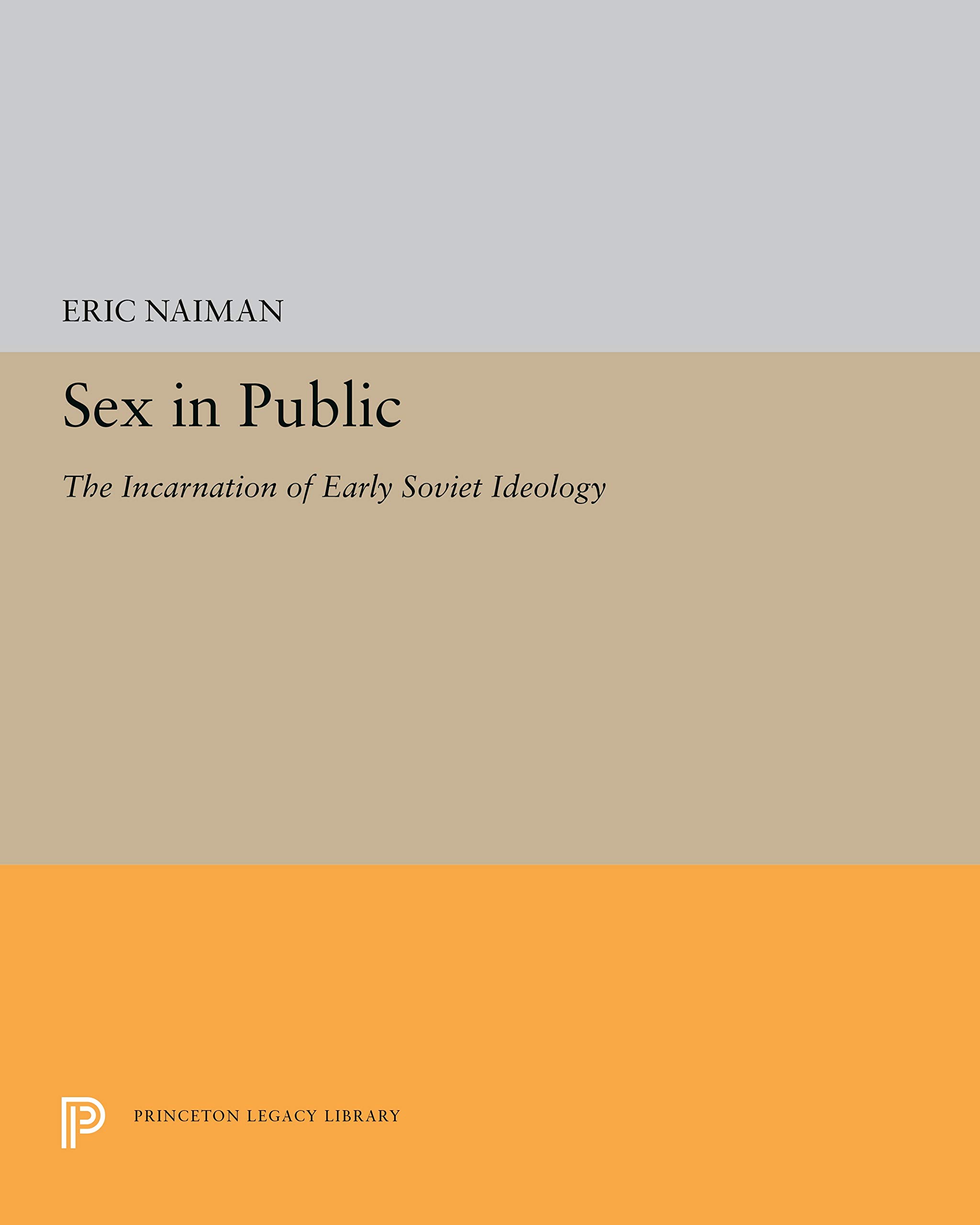 Sex in Public: The Incarnation of Early Soviet Ideology (Princeton Legacy Library)