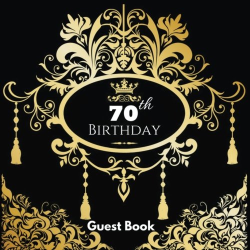 70th Birthday Guest Book: Guest Book Black Gold, Celebration Message logbook For Visitors Family and Friends To Write In Comments &amp; Best Wishes With ... Anniversary Celebration Party) (Volume 3).