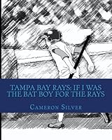 Tampa Bay Rays: If I was the Bat Boy for the Rays 1448643902 Book Cover